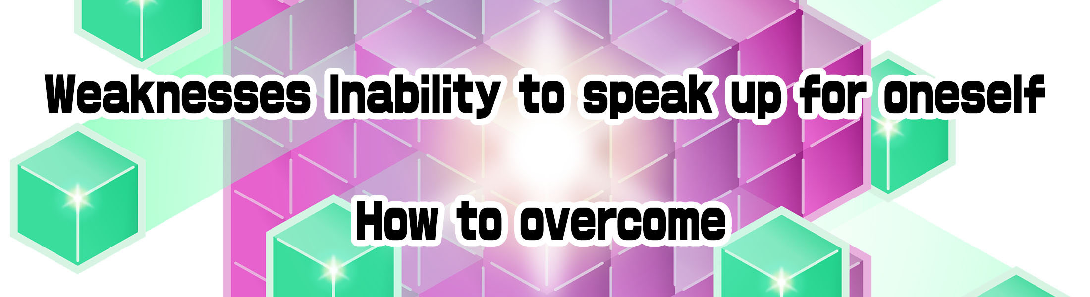 Weaknesses Inability to speak up for oneself How to overcome